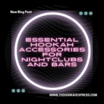 Essential Hookah Accessories for a Successful Hookah Service in Bars and Nightclubs 9 Essential Hookah Accessories for a Successful Hookah Service in Bars and Nightclubs